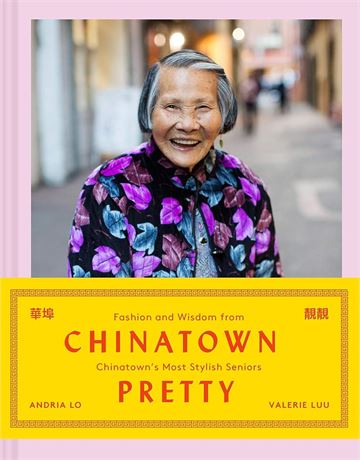 Chinatown Pretty: Fashion and Wisdom from Chinatown’s Most Stylish Seniors